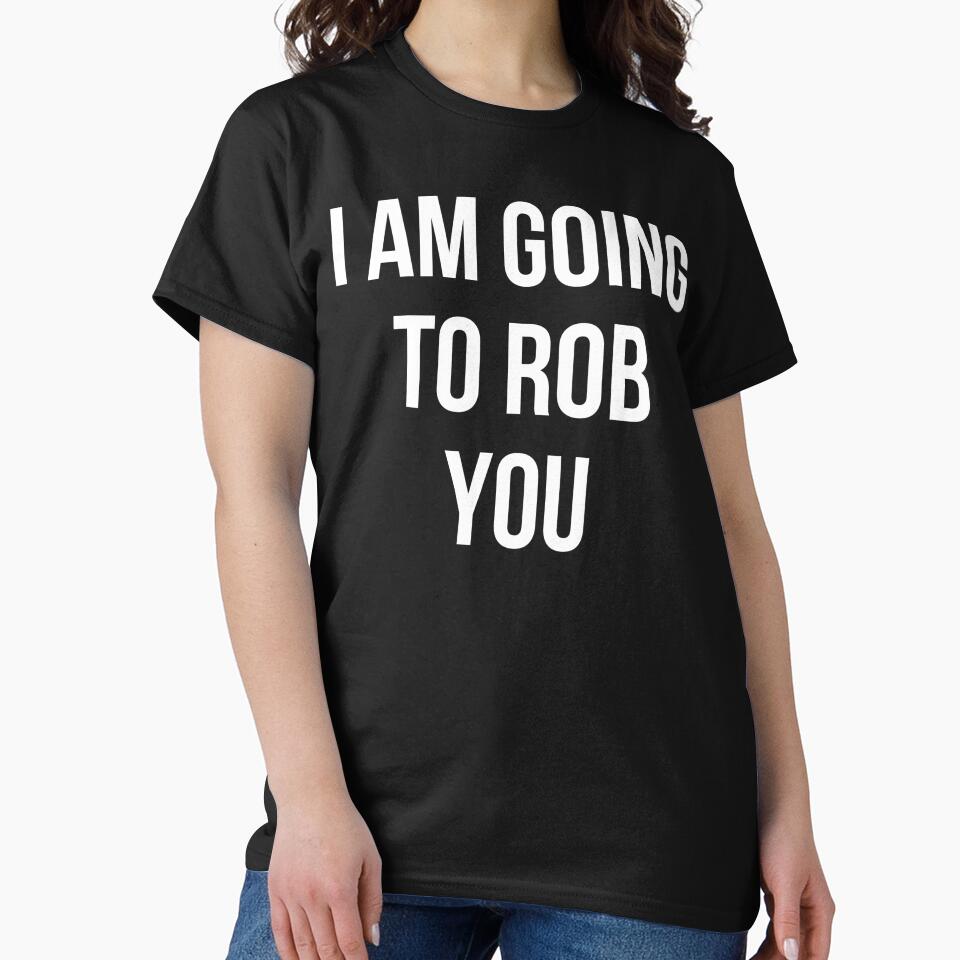 I AM GOING TO ROB YOU T-Shirt by CavemanArtHut
