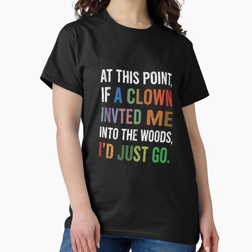 At This Point, If A Clown Invited Me Into The Woods, I'd Just Go Funny Sarcastic Quote Humor by RetroMini2026