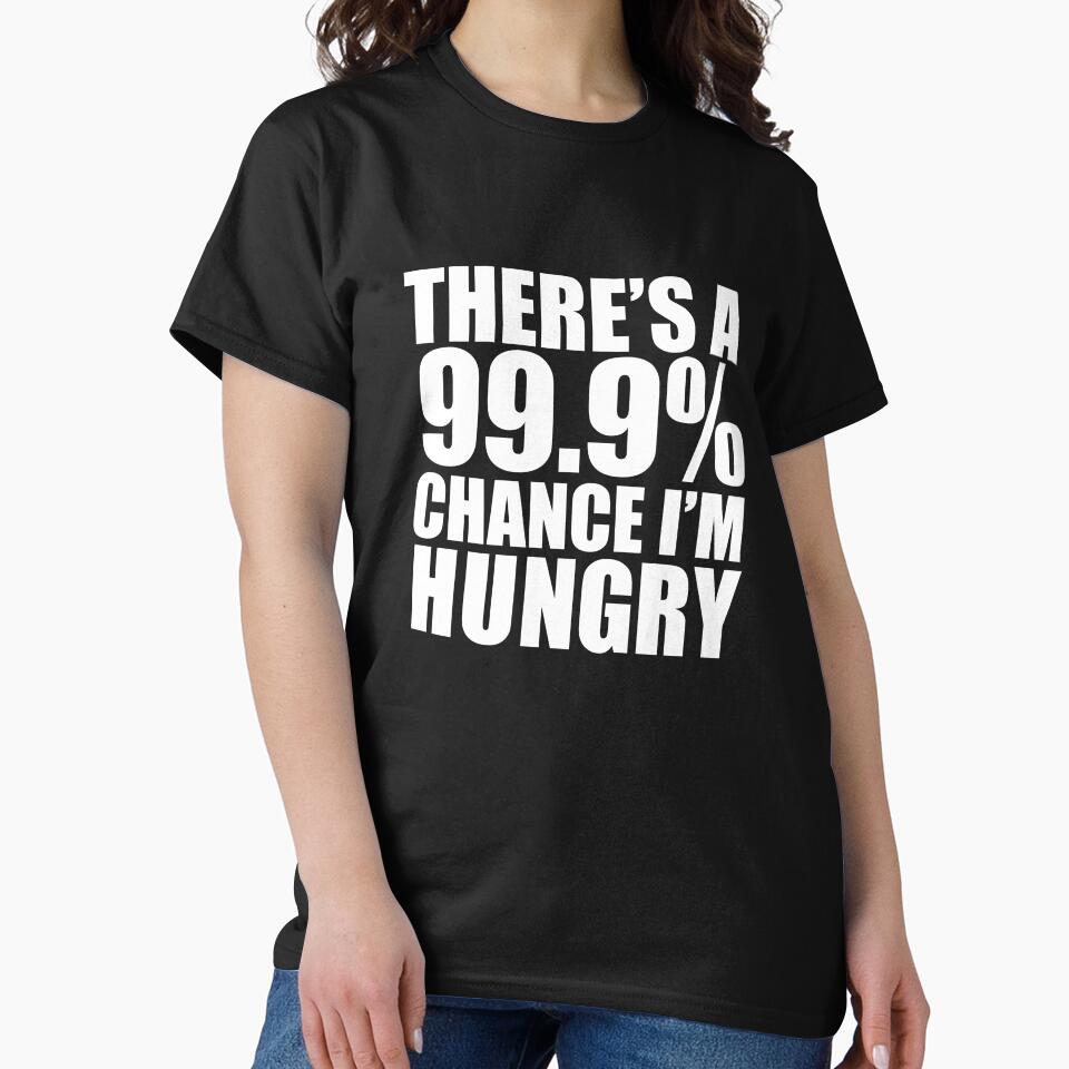 99.9% Chance I'm Hungry Food Lover Foodie Food by losttribe