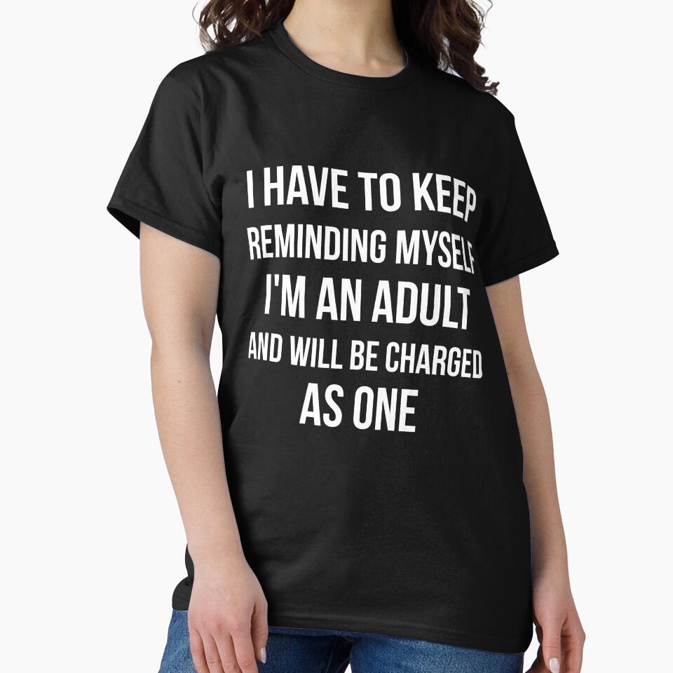 I'm an adult and will be charged as one sarcasm by RedYolk