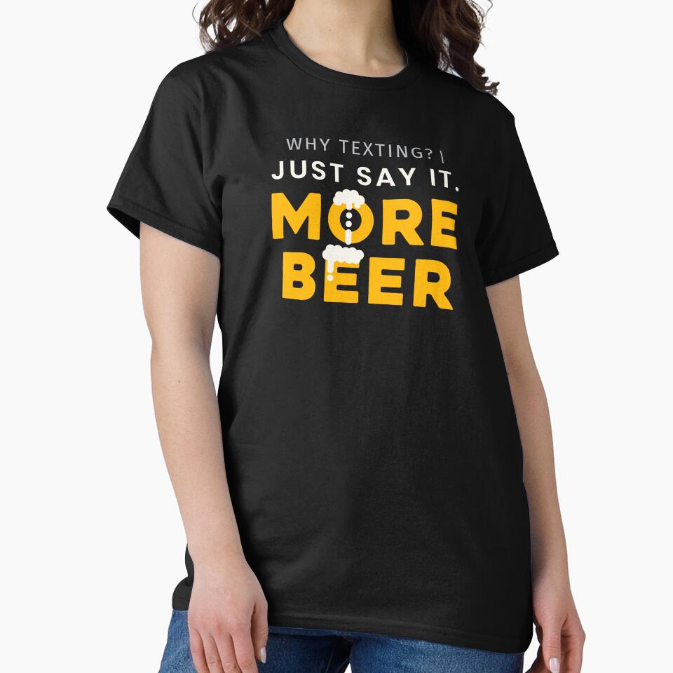 Why Texting Just Say It Beer Tee by heyyoyeah63