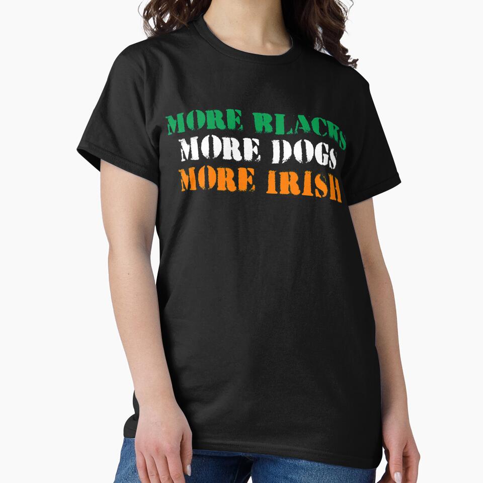 more blacks more dogs more irish tshirt by thebeardedscot