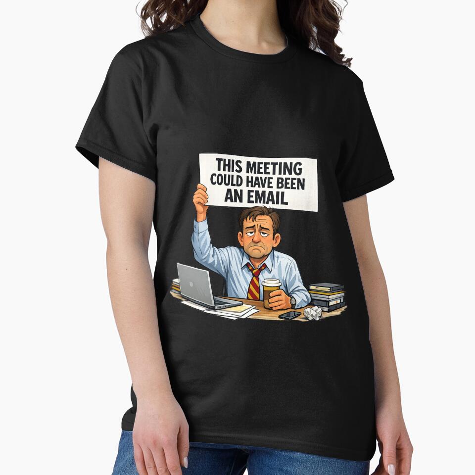 This Meeting Could Have Been an Email Shirt – Funny Office Worker Gift by GaliciaCity