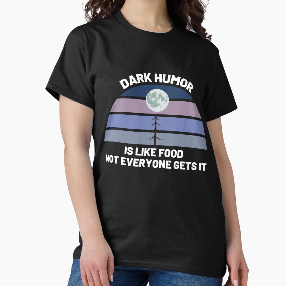 Dark Humor Is Like Food Not Everyone Gets It by BahiaStyle