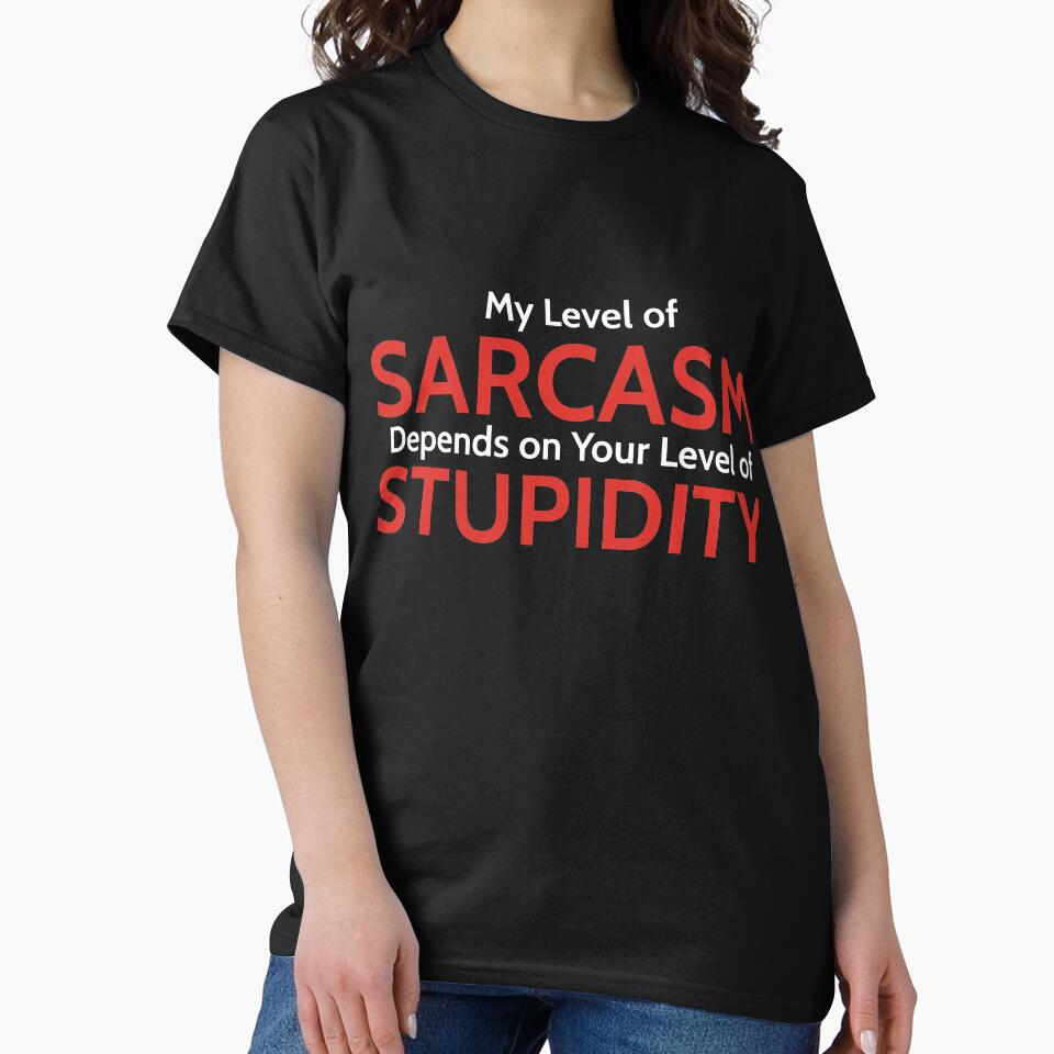 My Level of Sarcasm Depends on Your Level of Stupidity by RedYolk