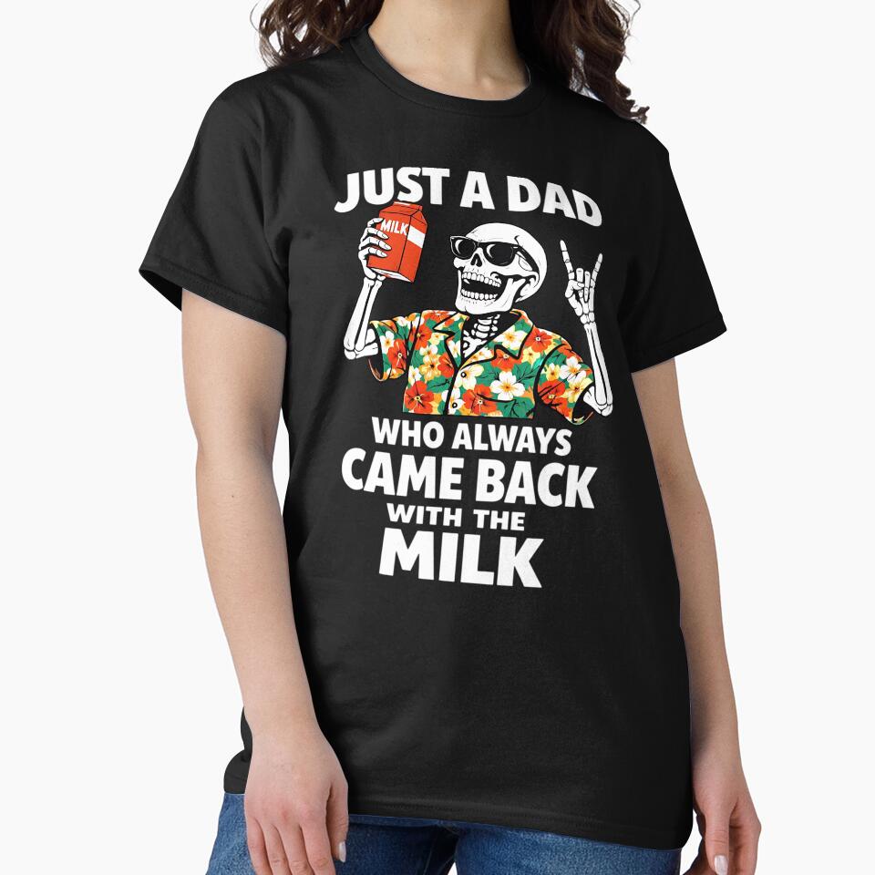 Just a Dad Who Always Came Back with The Milk Father's Day Skeleton Jokes by clothesy7