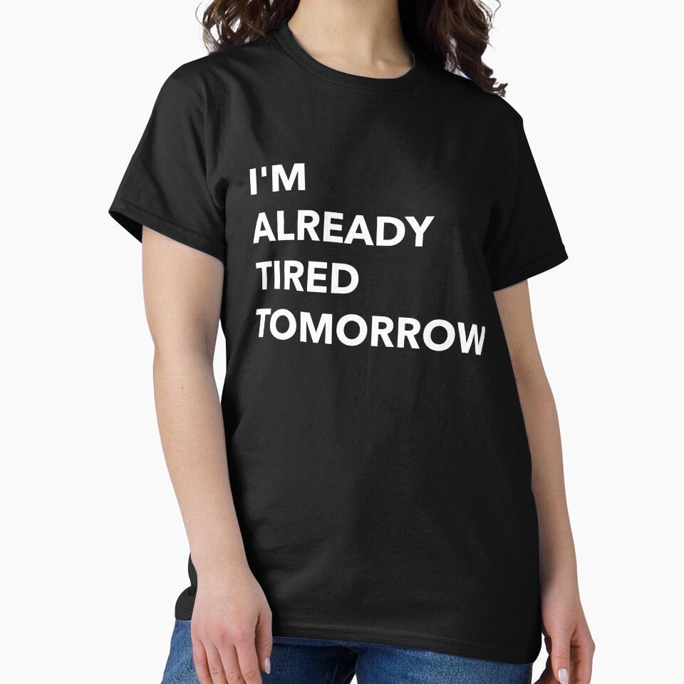 I'm Already Tired Tomorrow Funny by Sho-Sho-Studios