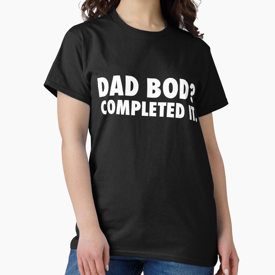 Dad bod? Completed it. Funny Dad Joke by TeeMonsters