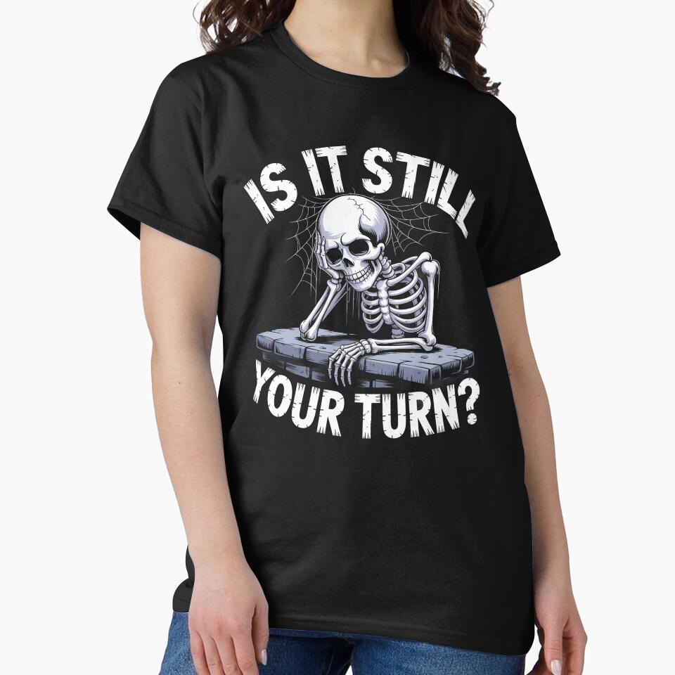 Is It Still Your Turn Funny Skeleton Waiting Quote by Dressed For  Duty