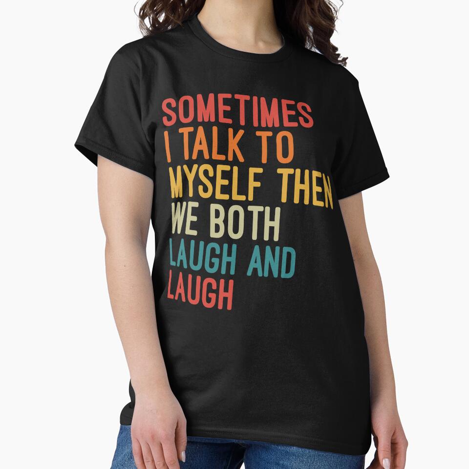 Sometimes I Talk To Myself Then We Both Laugh and Laugh by Nizar Designs