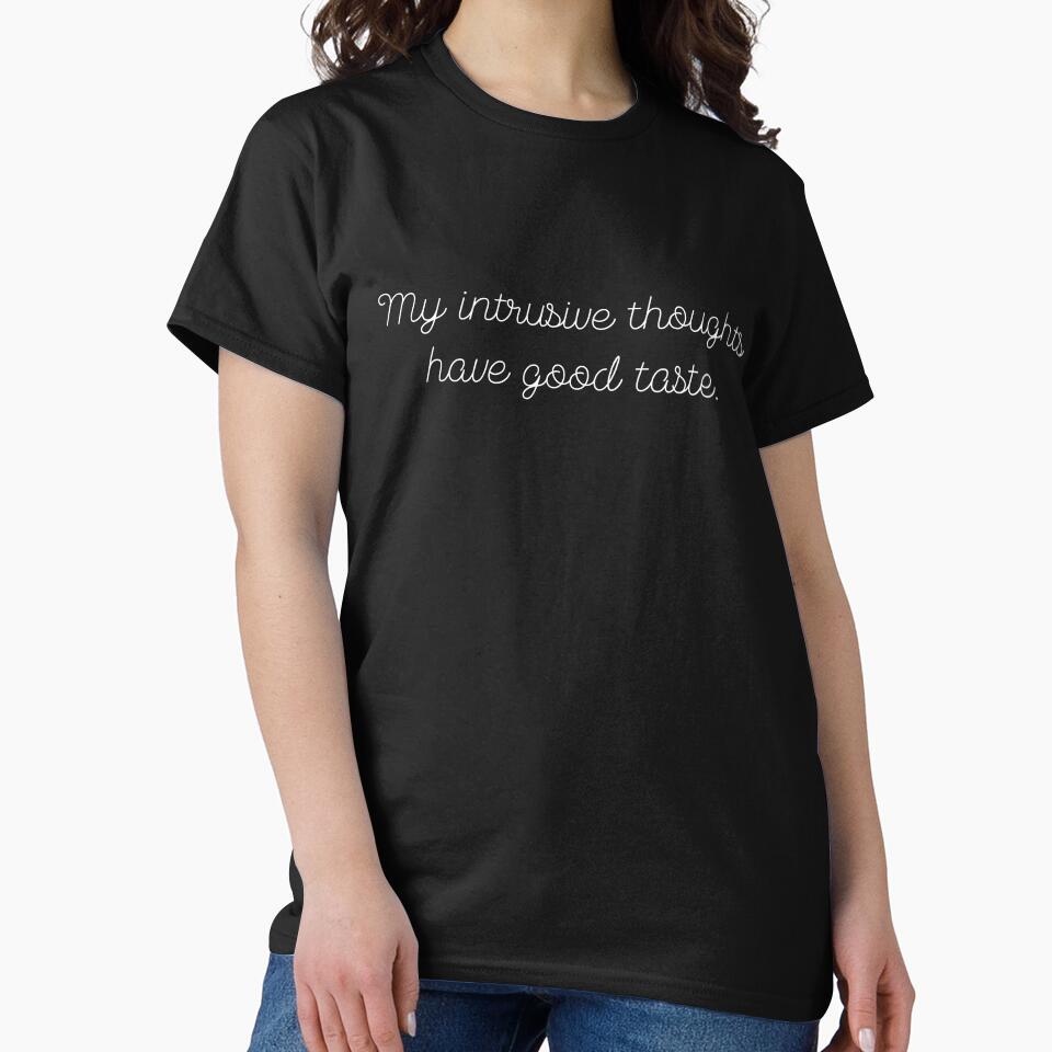 My intrusive thoughts have good taste. funny quote by Drip0n3