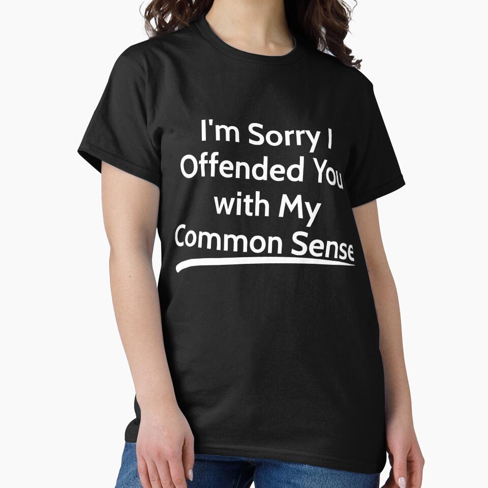 I'm Sorry I Offended You with My Common Sense  sarcastic by RedYolk