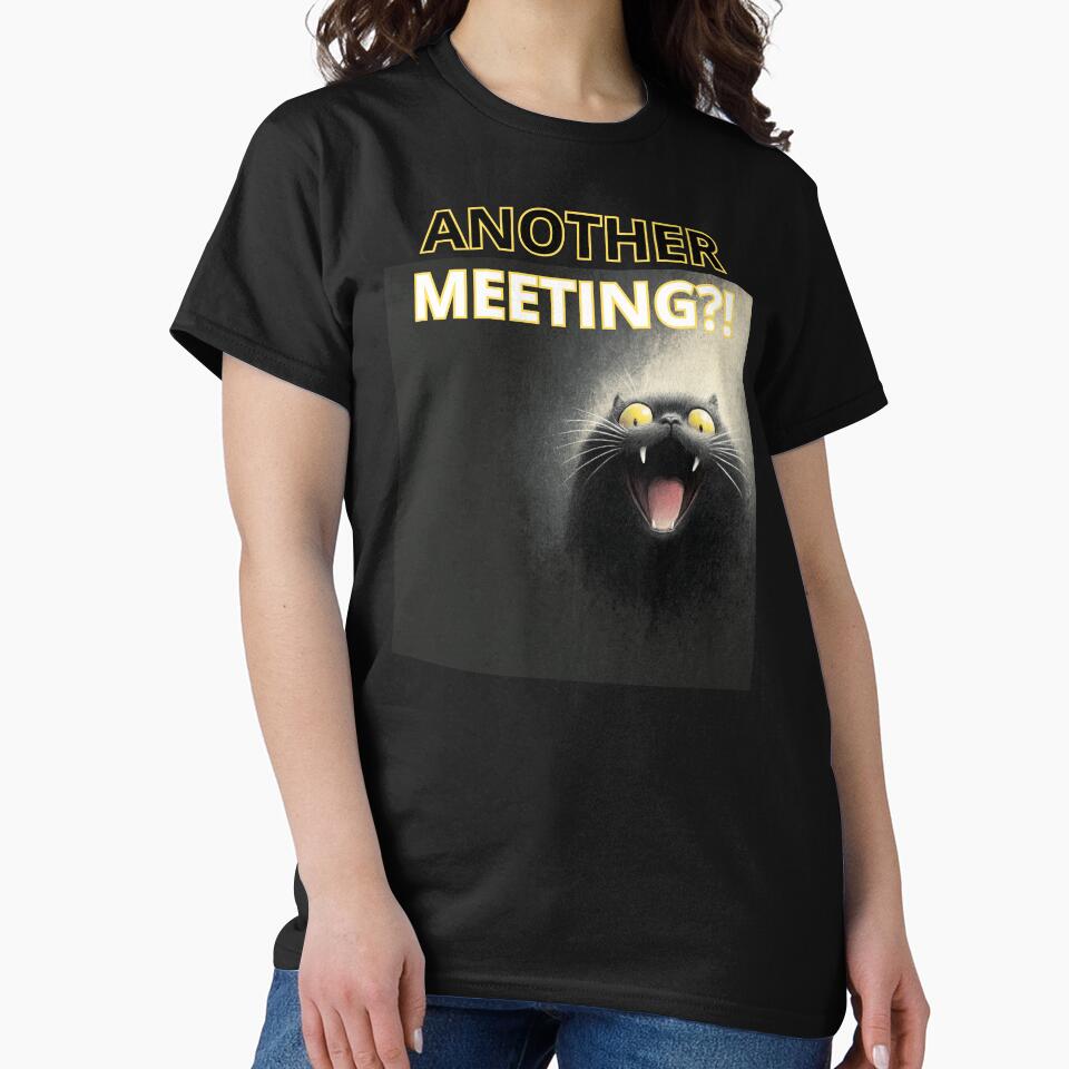 Another Meeting?! Funny Cat Reaction Shirt by Wild Pixel Studio