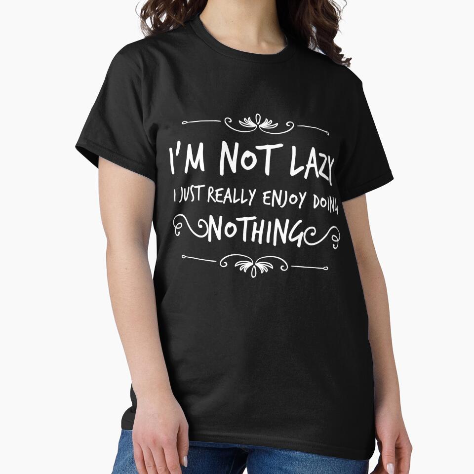IM NOT LAZY I JUST REALLY ENJOY DOING NOTHING Funny Gift Idea by splonkss