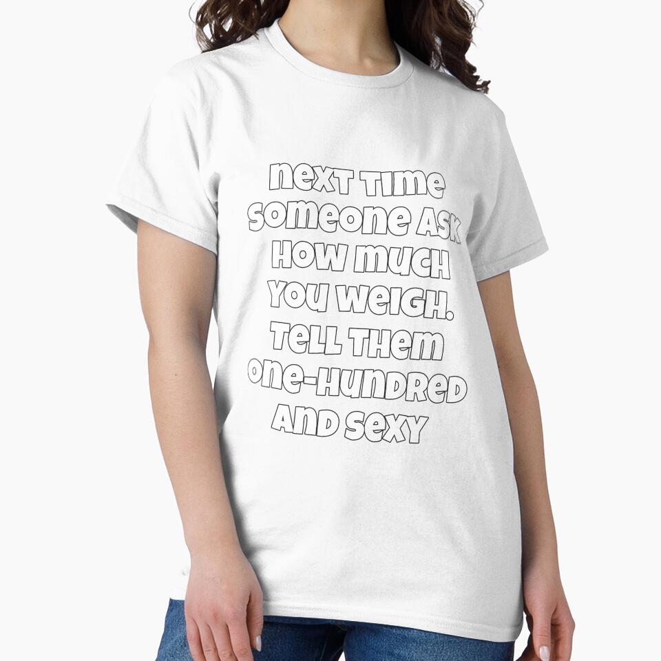 Sarcastic Funny Humor Next Time Someone Ask How Much You Weigh. Tell Them One-hundred And Sexy by fantasticdesign