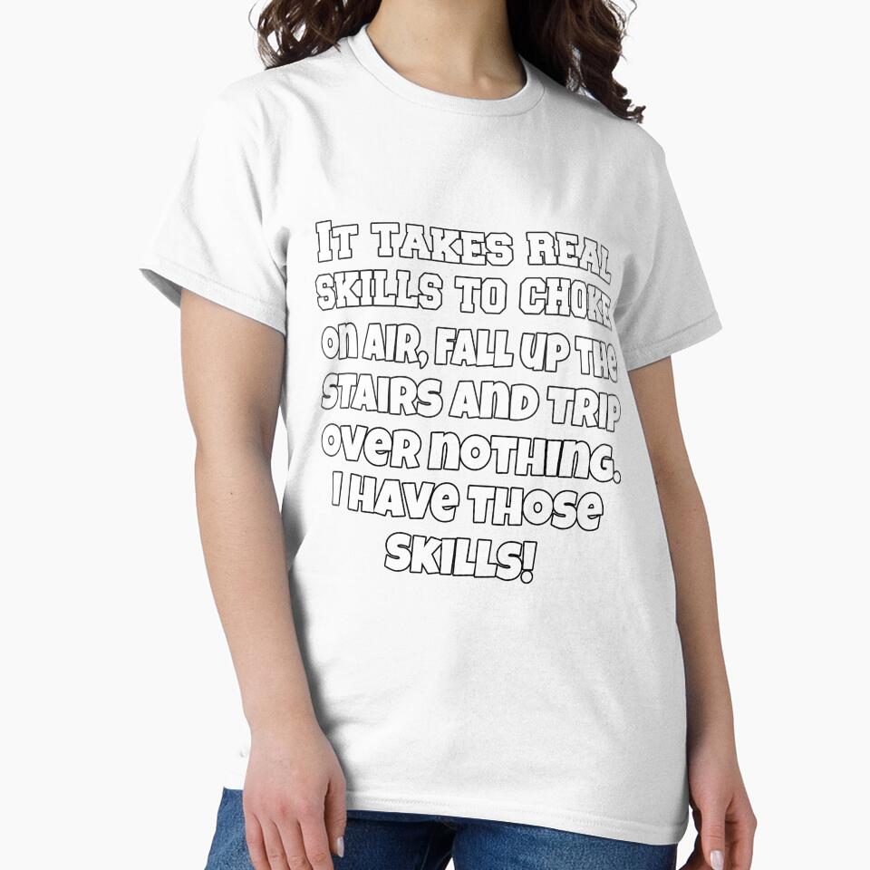 Funny Sarcastic Humor It Takes Real Skills To Choke On Air, Fall Up The Stairs And Trip Over Nothing by fantasticdesign