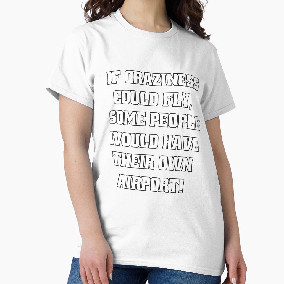 Funny Sarcastic Humor If Craziness Could Fly, Some People Would Have Their Own Airport! by fantasticdesign