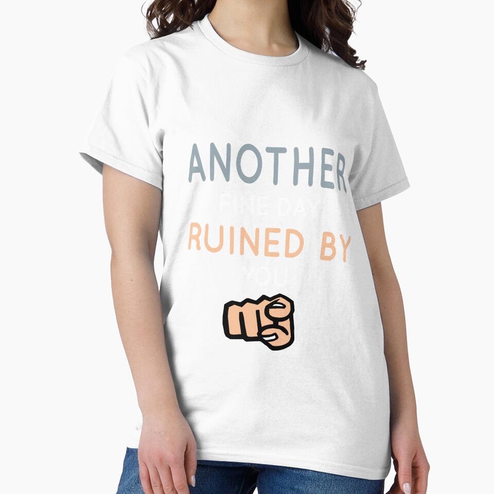 Another Fine Day Ruined By You Essential T-Shirt by tangershop1