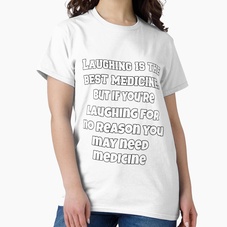 Funny Sarcastic Humor Laughing Is The Best Medicine. But If You’re Laughing For No Reason, You May Need Medicine. by fantasticdesign