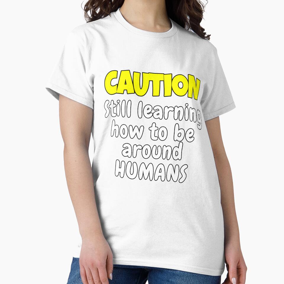 Funny Sarcastic Humor Caution Still Learning How To Be Around Humans by fantasticdesign
