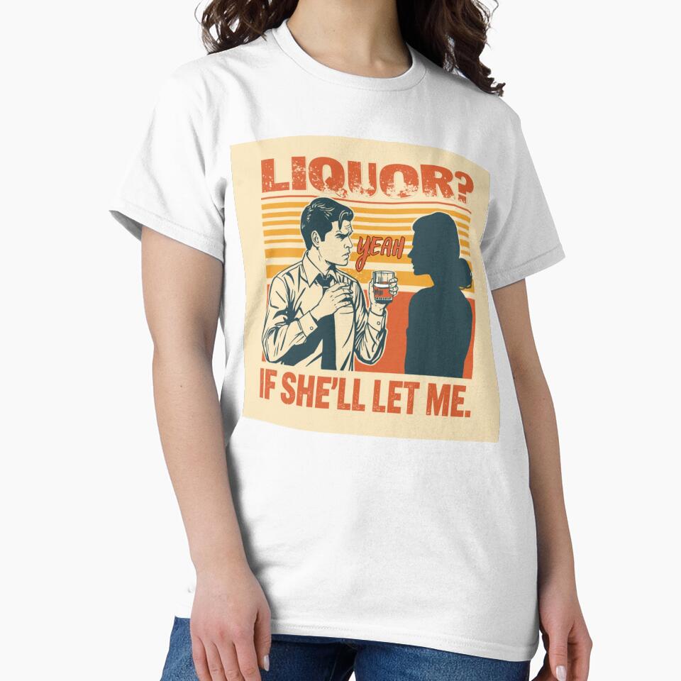 Liquor? Yeah, if she'll let me. by zingbing