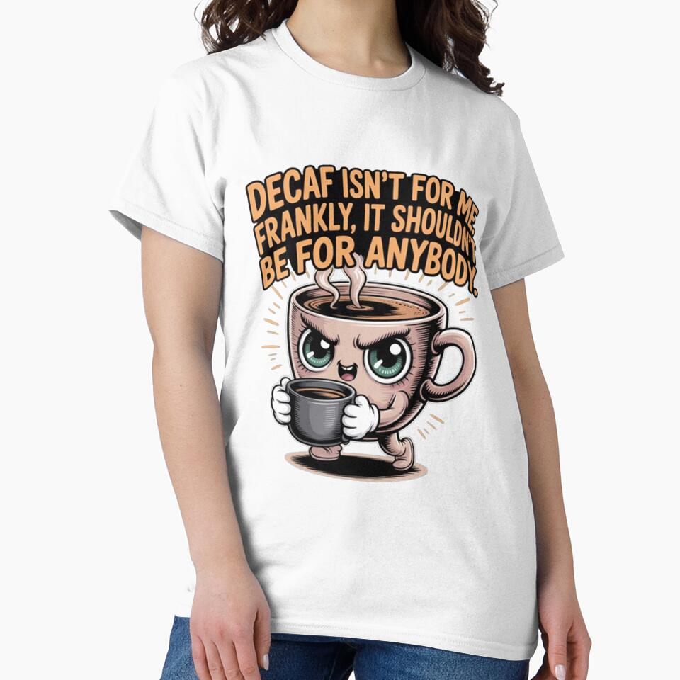 Decaf Coffee Isn't For Me Frankly It Shouldn't Be For Anyone by fantasticdesign