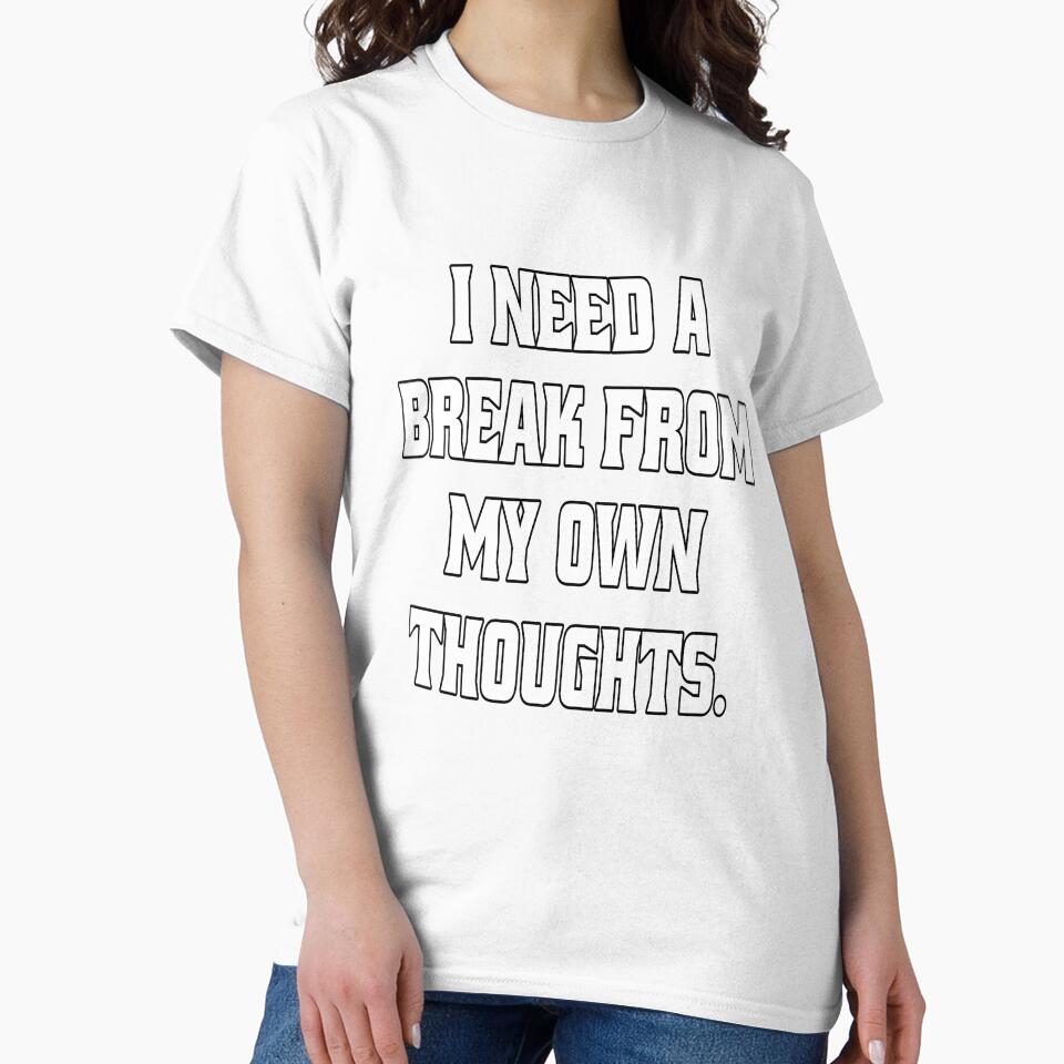 Funny Sarcastic Humor I Need A Break From My Own Thoughts by fantasticdesign