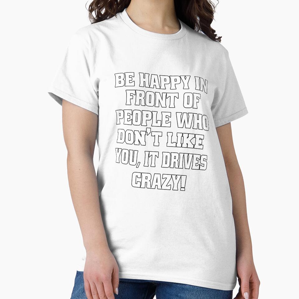 Funny Sarcastic Humor Be Happy In Front Of People Who Don’t Like You, by fantasticdesign
