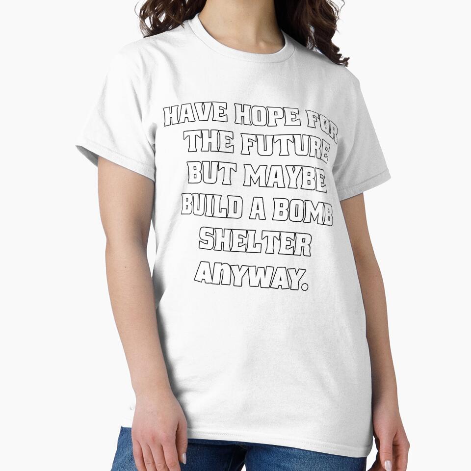 Funny Sarcastic Humor Have Hope For The Future But Maybe Build A Bomb Shelter Anyway by fantasticdesign