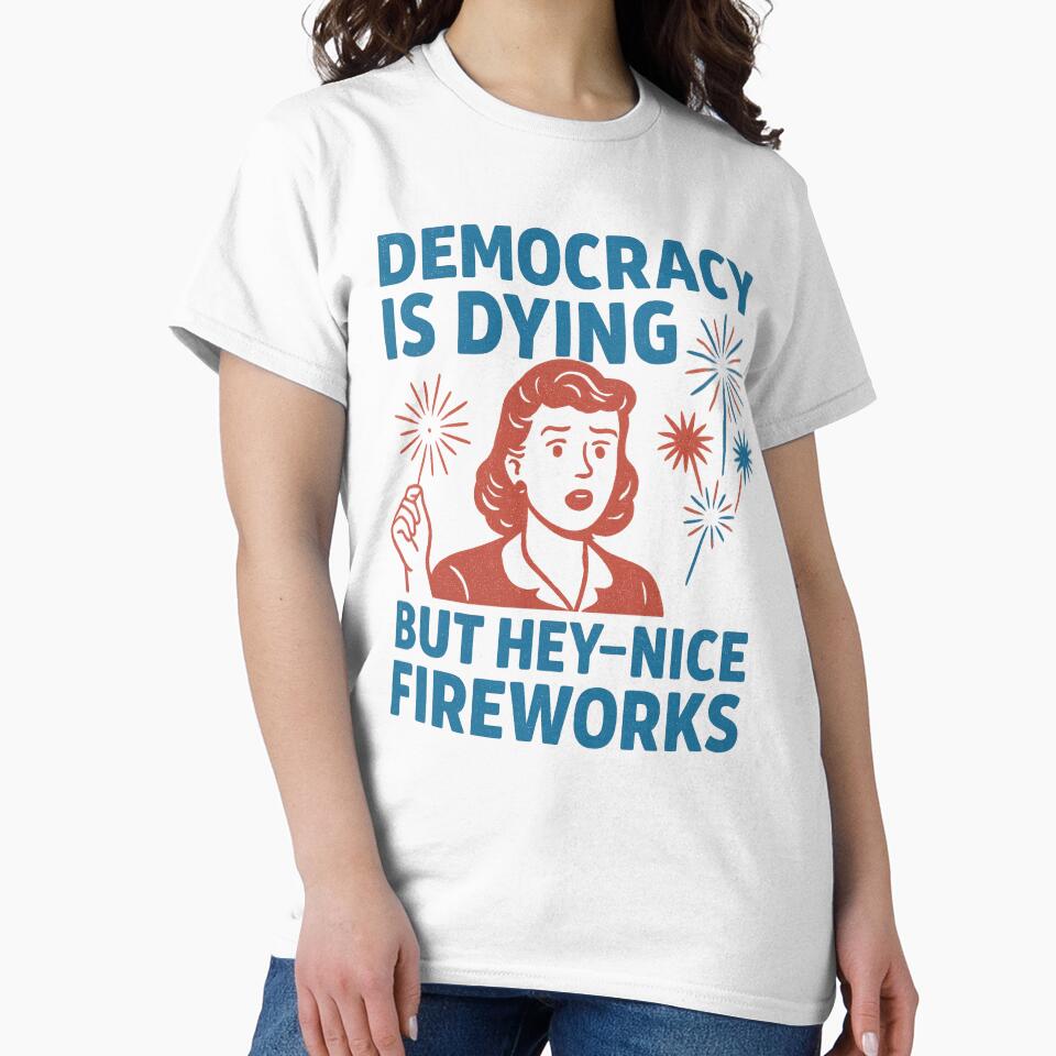Funny Democracy Is Dying But Hey Nice Fireworks 4th Of July by Tbinl