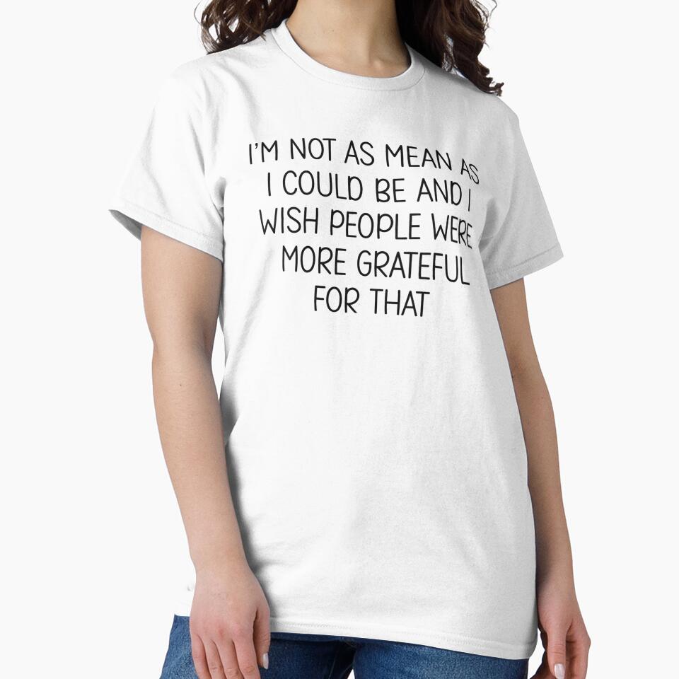 I’m Not As Mean As I Could Be And I Wish People Were More Grateful For That by raccoon2opossum