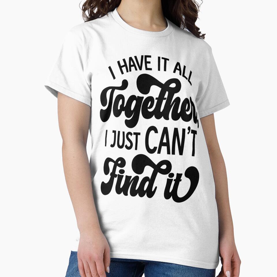 Sarcastic Funny Humor I Have It All Together, I Just Can’t Find It by fantasticdesign