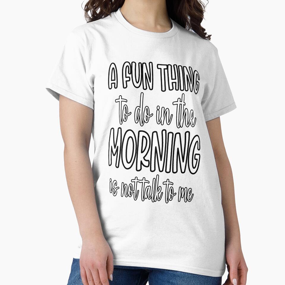 Sarcastic Funny Humor A Fun Thing To Do In The Morning Is Not Talk To Me by fantasticdesign