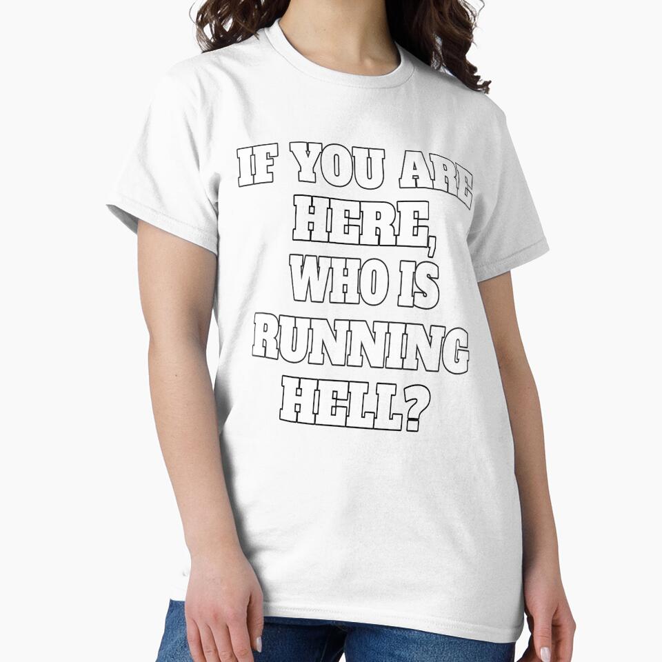Funny Sarcastic Humor If You Are Here, Who Is Running Hell? by fantasticdesign