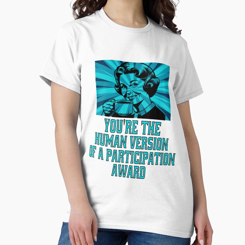 Funny Sarcastic Humor You’re The Human Version Of A Participation Award by fantasticdesign
