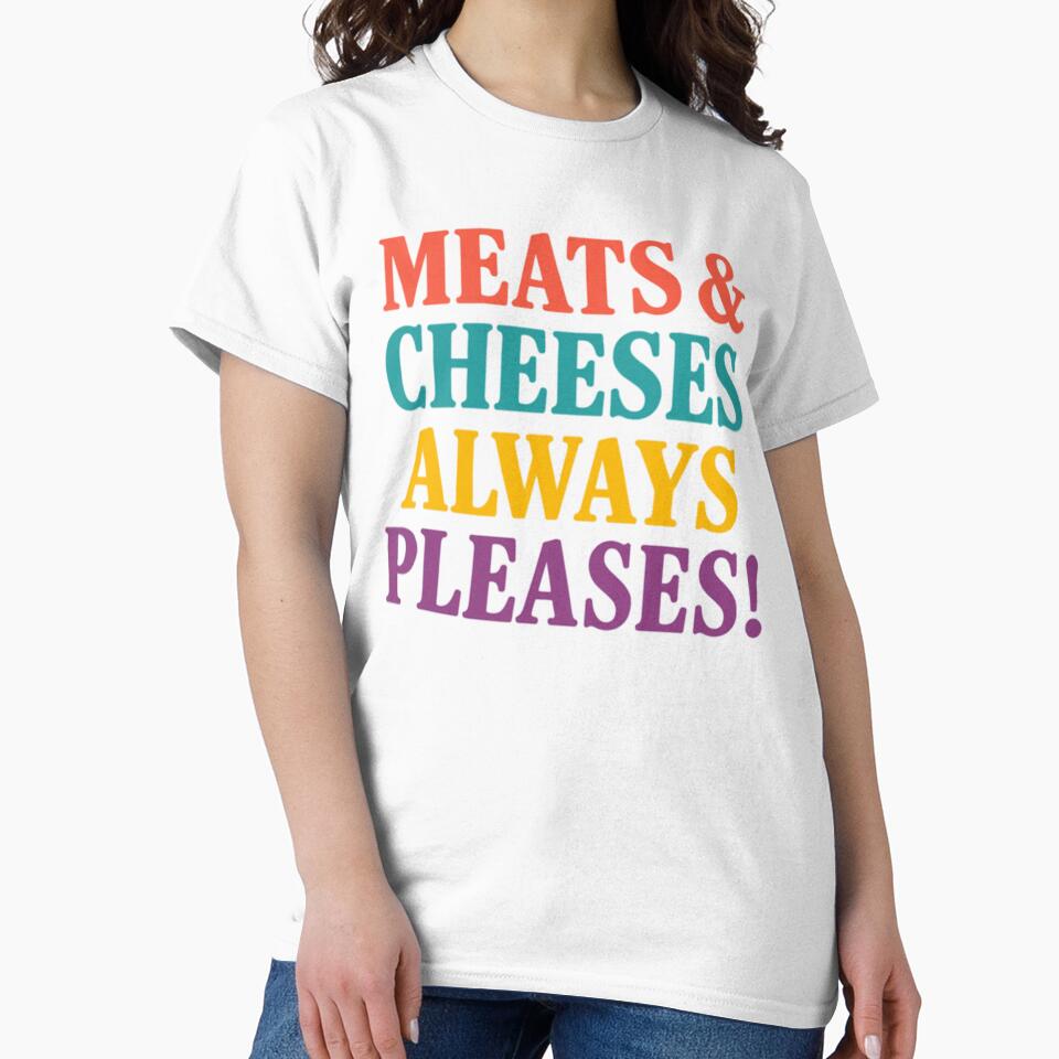 Meats And Cheeses Always Pleases by Interstellarwear
