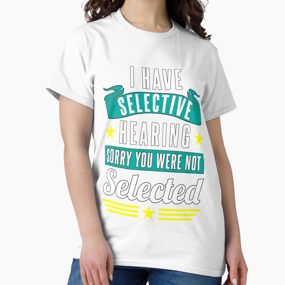 Funny Sarcastic Saying I Have Selective Hearing Sorry You Were Not Selected by fantasticdesign