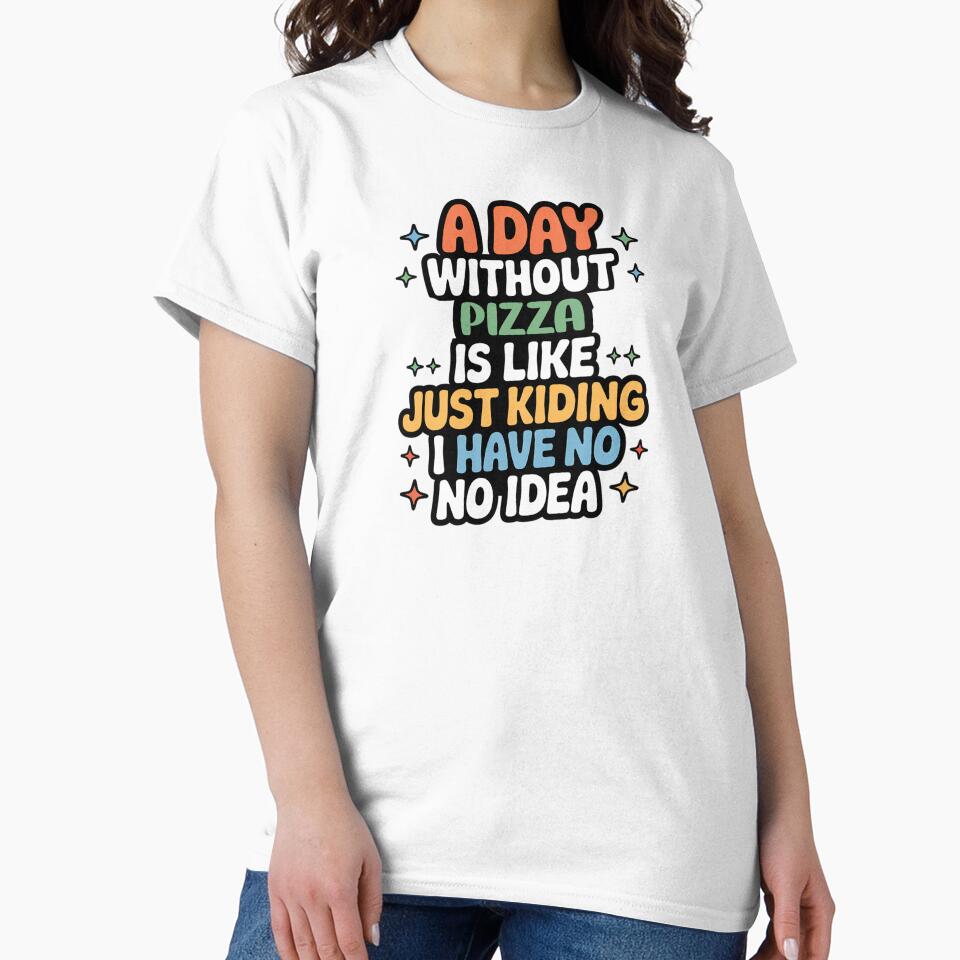 A Day Without Pizza Is Like Just Kidding - Cool & Funny Pizza Lover by Watsonarts