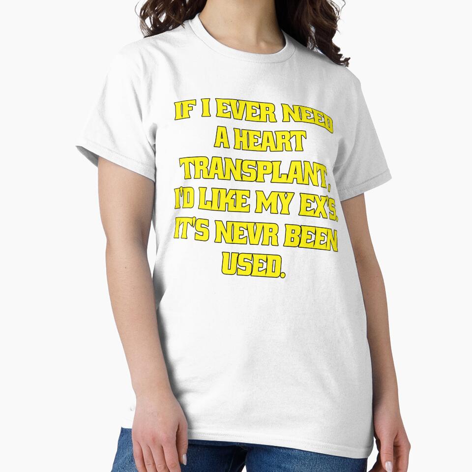 Funny Sarcastic Humor If I Ever Need A Heart Transplant, I'd Want My Ex's. It’s ‘S Never Been Used by fantasticdesign
