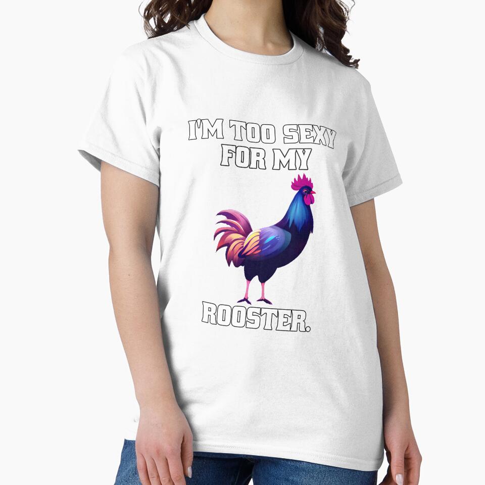 Funny Chicken Farmer Humor I'm Too Sexy For My Rooster. by fantasticdesign