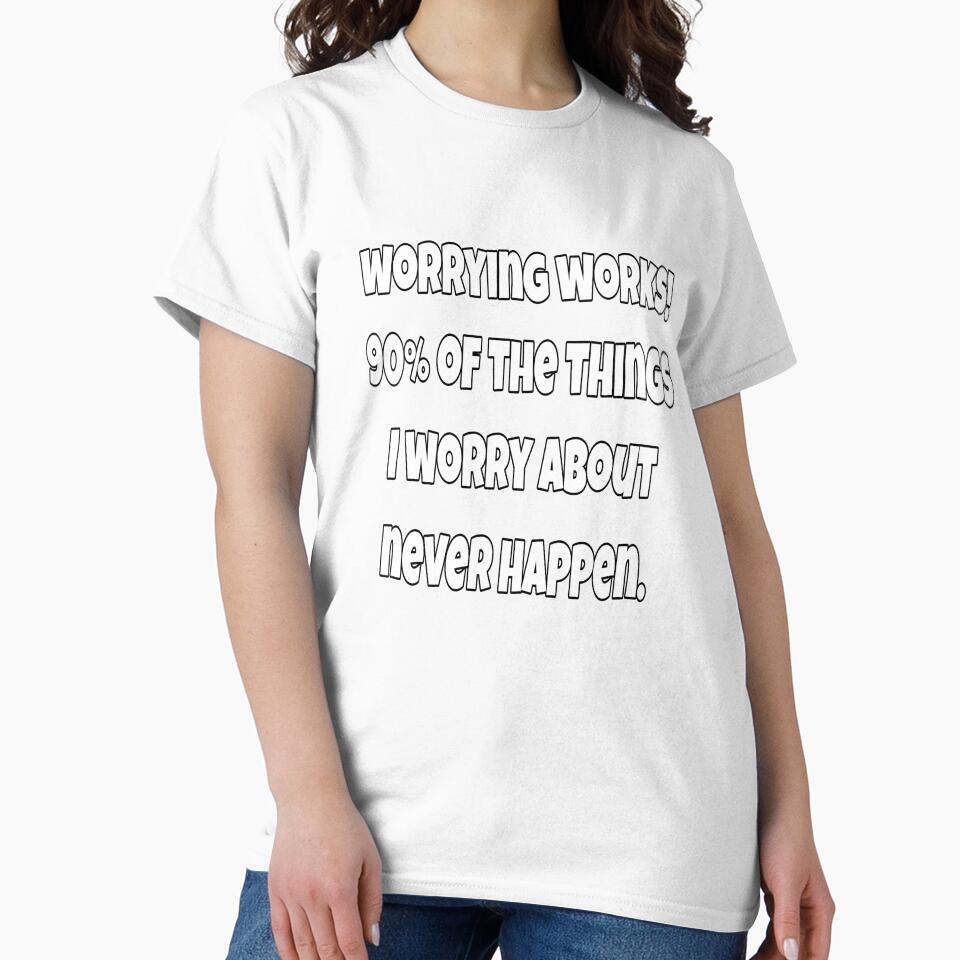 Funny Sarcastic Saying Worrying Works! 90% Of The Things I Worry About Never happen. by fantasticdesign