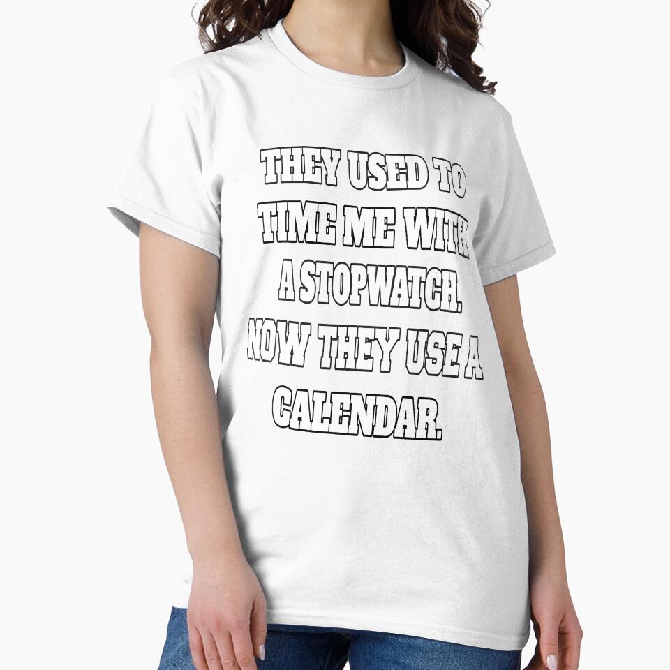 Funny Sarcastic Humor They Used To Time Me With A Stopwatch. Now They Use A Calendar by fantasticdesign