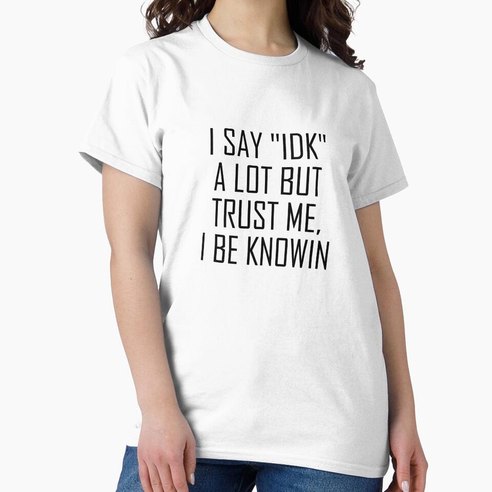 I say "idk" a lot but trust me, i be knowin by 8989 by Beam8989