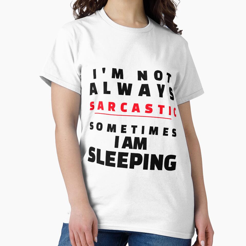 I'm Not Always Sarcastic, Sometimes I Am Sleeping by crazydotdesigns