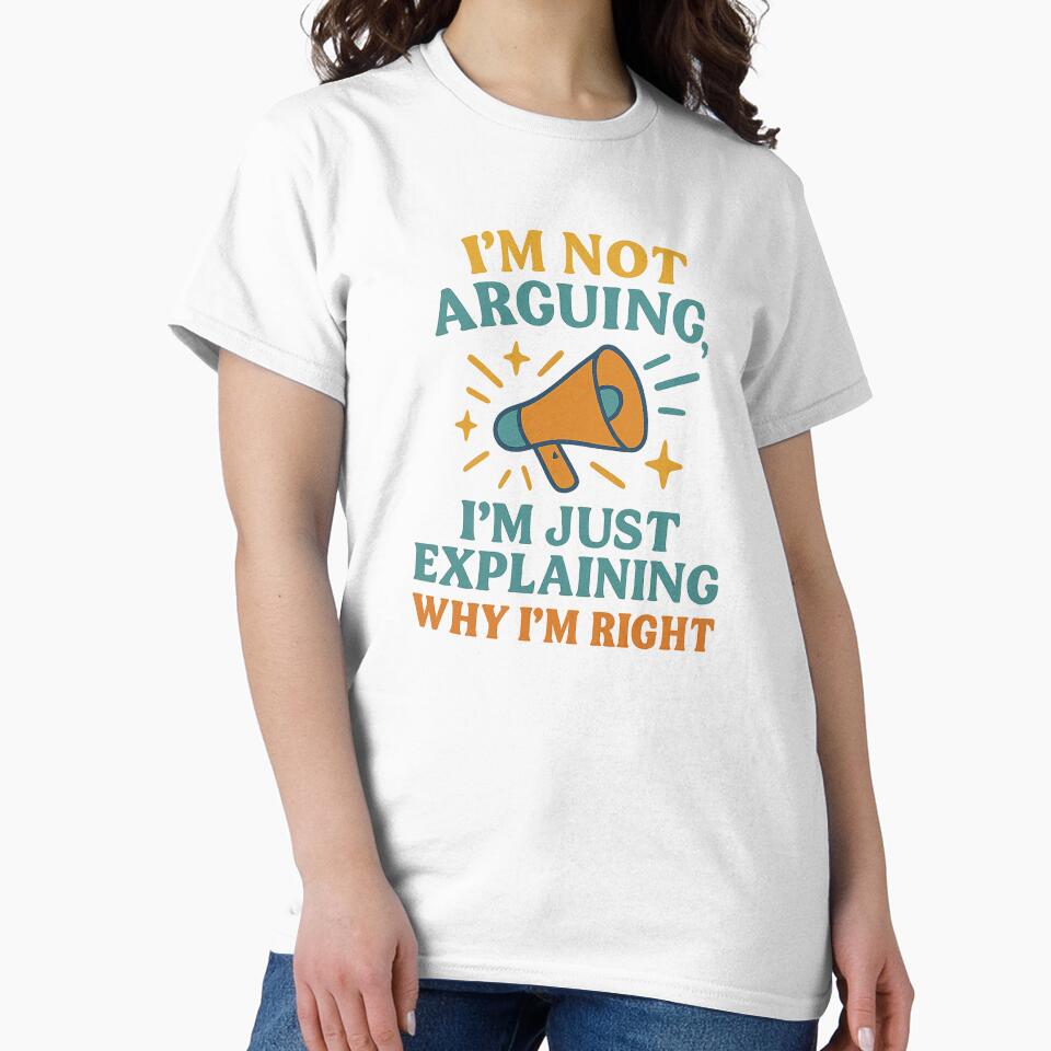 I’m Not Arguing I’m Just Explaining Why I’m Right – Funny Quote Design by Artivio2025