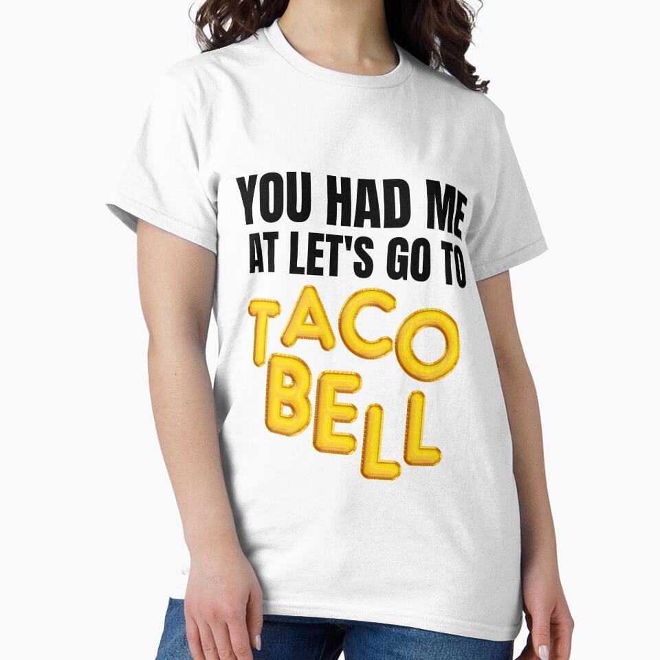 You Had Me At Let's Go To Taco Bell Fitted T-Shirt by kmf1313