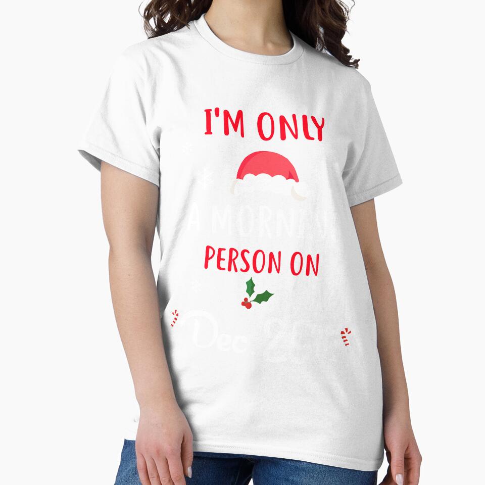 Only A Morning Person On Dec 25th Xmas Novelty Shirt by Bendthetrend