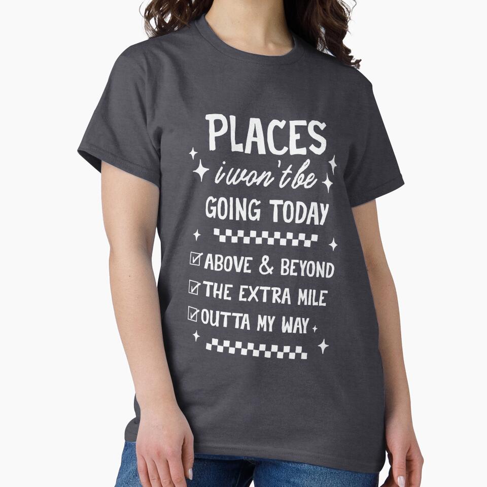Places I Wont Be Going Today - Funny Sarcastic Quote by wesdesignshop