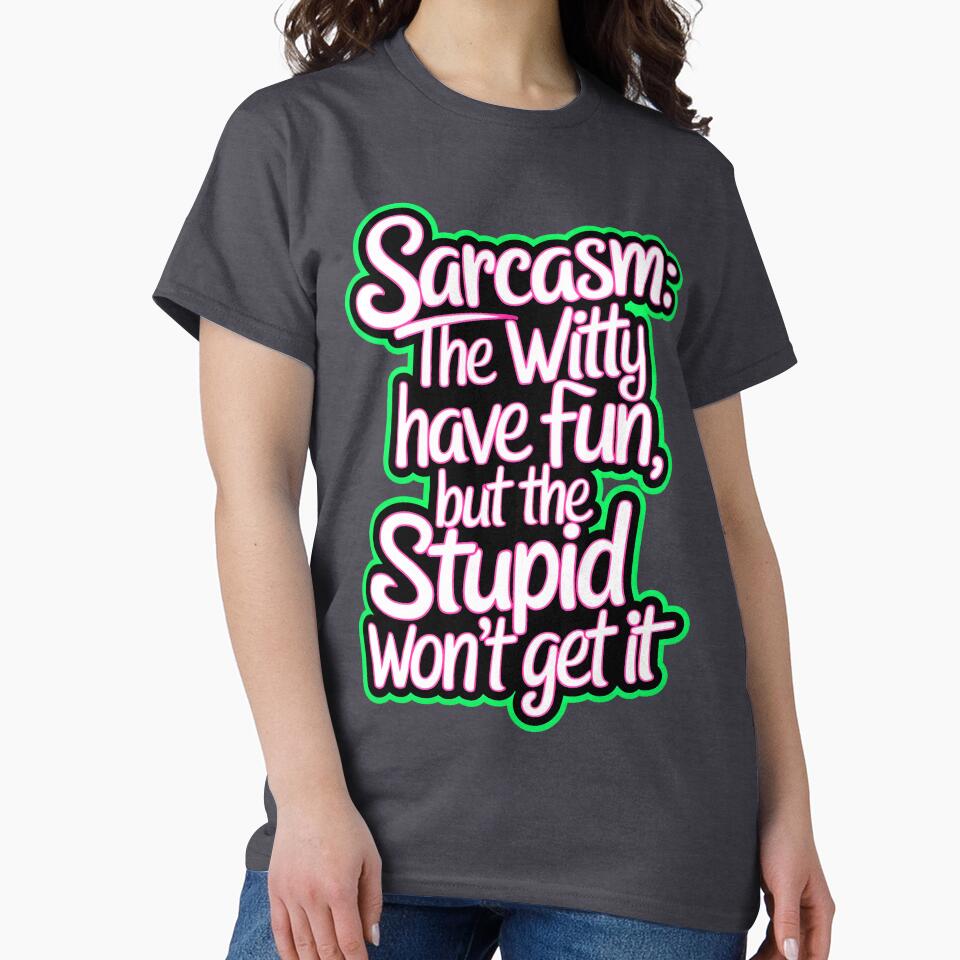 Sarcasm The Witty Have Fun But The Stupid Don't Get It Funny Quote by TheArtOfPat