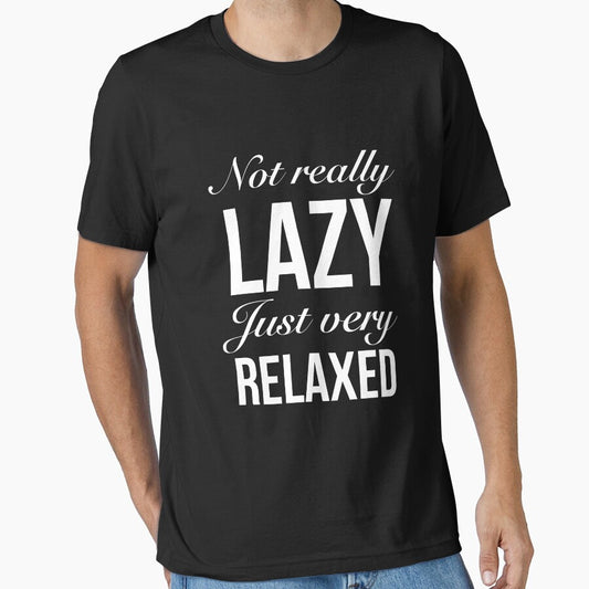 Not really lazy. Just very relaxed. Funny Lazy Quote by Quotes ⭐⭐⭐⭐⭐